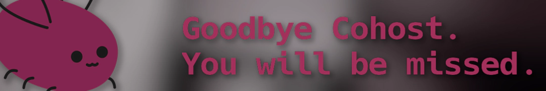 Banner image with an eggbug and saying 'Goodbye Cohost. You will be missed.'